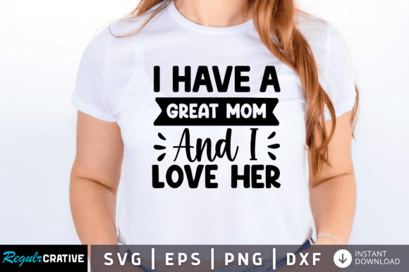I Have a Great Mom and I Love Her SVG Review