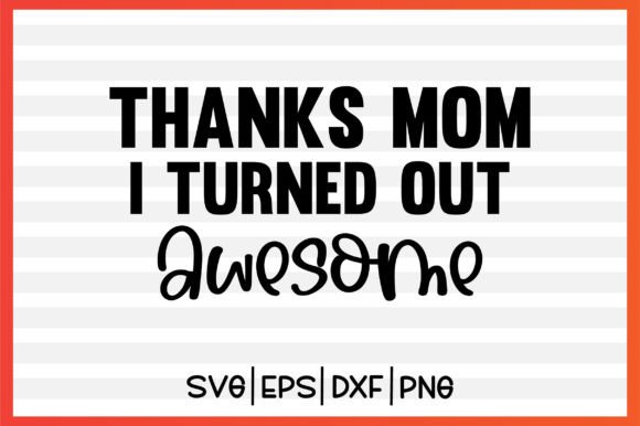 Thanks MOM I Turned out Awesome Svg Review